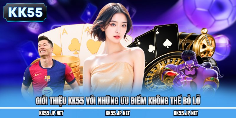Giới thiệu KK55 với những ưu điểm không thể bỏ lỡ 
